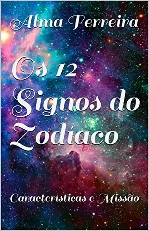 Os 12 Signos do Zodíaco: Características e Missão – Alma Ferreira