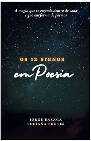 Os 12 Signos em Poesia: A magia que se esconde dentro de cada signo em forma de poemas – Jorge Bazaga
