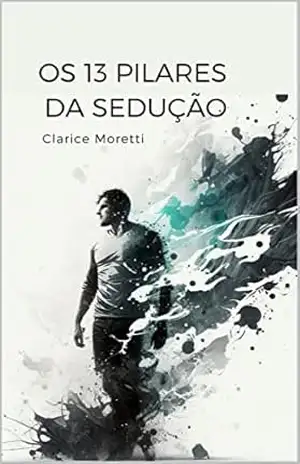 “Os 13 Pilares da Sedução”: “A Arte de Conquistar” – Clarice   Moretti