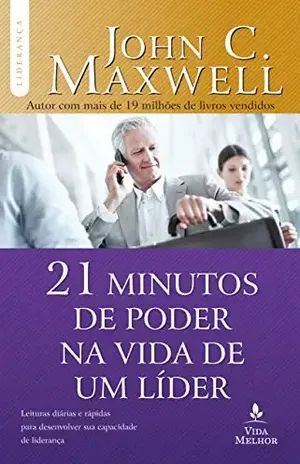 Os 21 minutos de poder na vida de um líder: descubra como alguns minutos por dia podem transformá–lo em um líder de sucesso - John C. Maxwell