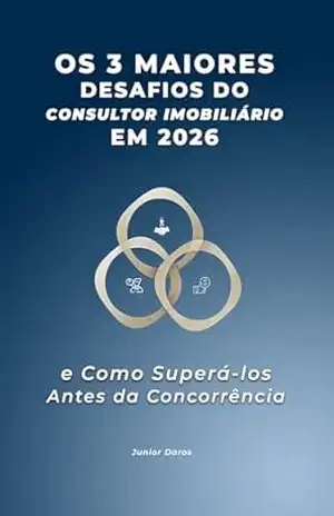 OS 3 MAIORES DESAFIOS DO CONSULTOR IMOBILIARIO EM 2026: e Como Superá–los Antes da Concorrência – Junior Daros