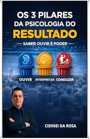 OS 3 PILARES DA PSICOLOGIA DO RESULTADO: Saber Ouvir é Poder – Cidinei da Rosa