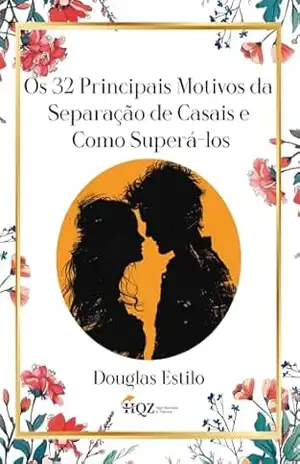 “Os 32 Principais Motivos da Separação de Casais e Como Superá–los.” – Douglas  Estilo