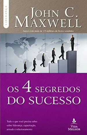 Os 4 Segredos do sucesso: Tudo o que você precisa saber sobre liderança, capacitação, atitude e relacionamento (Coleção Liderança com John C. Maxwell) – John C. Maxwell