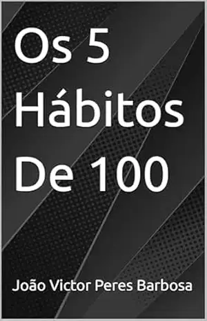 Os 5 Hábitos De 100 - João Barbosa