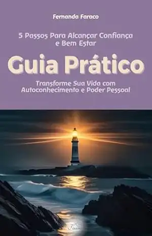 Os 5 Primeiros Passos Para Alcançar Confiança e Bem Estar: Transformar Sua Vida com o Autoconhecimento e Poder Pessoal – FERNANDA FARACO