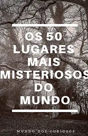 Os 50 Lugares Mais Misteriosos e Assustadores do Mundo – Editora Mundo dos Curiosos