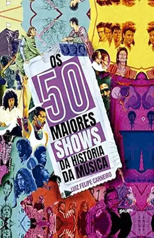 Os 50 maiores shows da história da música – Luiz Felipe Carneiro