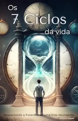 Os 7 ciclos da vida: Despertando o Potencial de uma Vida Abundante – Eduardo Miguel