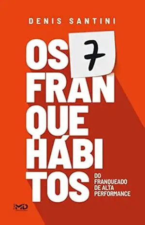 Os 7 Franquehábitos dos Franqueados de Alta Performance - Denis Santini