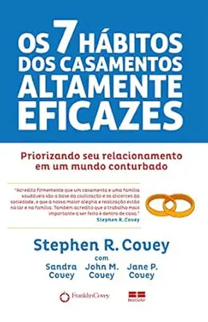 Os 7 hábitos dos casamentos altamente eficazes: Priorizando seu casamento em um mundo conturbado – Stephen R. Covey