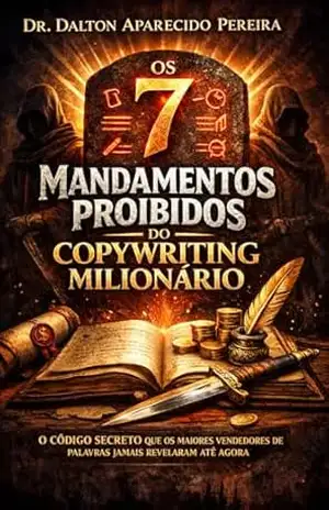 OS 7 MANDAMENTOS PROIBIDOS DO COPYWRITING MILIONÁRIO: O Código Secreto Que Os Maiores Vendedores de Palavras Jamais Revelaram Até Agora – DALTON APARECIDO PEREIRA