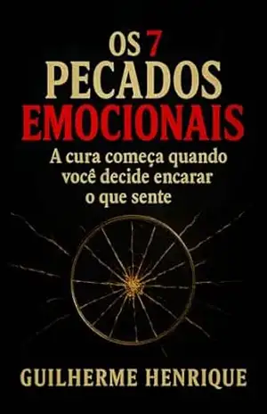 Os 7 Pecados Emocionais: Pecados Emocionais Que Sabotam Sua Vida - Guilherme Henrique