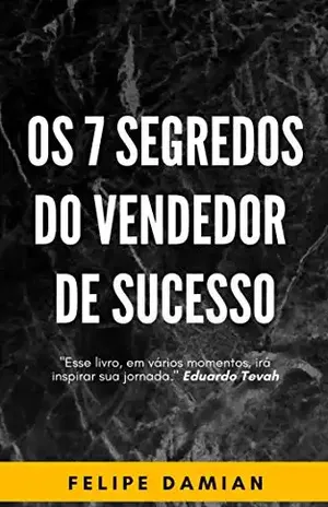 OS 7 SEGREDOS DO VENDEDOR DE SUCESSO - Felipe Damian