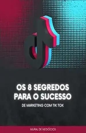 Os 8 Segredos Para O Sucesso De Marketing Com Tik Tok: Aprenda as oito chaves do sucesso de marketing do TikTok - Mural de Negócios