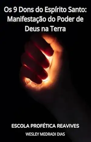 OS 9 DONS DO ESPÍRITO SANTO: MANIFESTAÇÃO DO PODER DE DEUS NA TERRA – Wesley  Medradi Dias