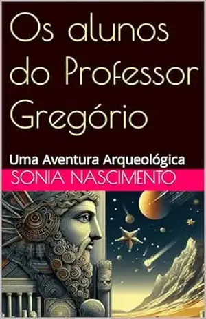 Os alunos do Professor Gregório: Uma Aventura Arqueológica – Sonia Nascimento