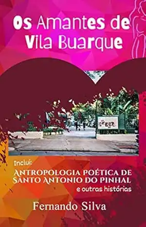 OS AMANTES DE VILA BUARQUE inclui: Antropologia Poética de Santo Antônio do Pinhal e outras histórias – Fernando Silva