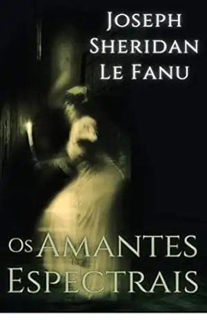 Os Amantes Espectrais – Joseph Sheridan Le Fanu