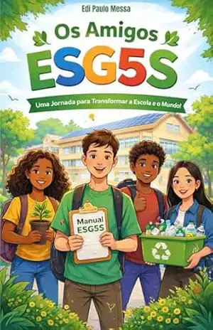 Os Amigos ESG5S: Uma Jornada para Transformar a Escola e o Mundo – Edi Paulo Messa