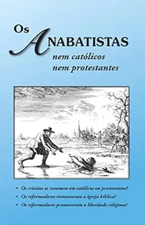 OS ANABATISTAS, NEM CATÓLICOS NEM PROTESTANTES - William  R. McGrath