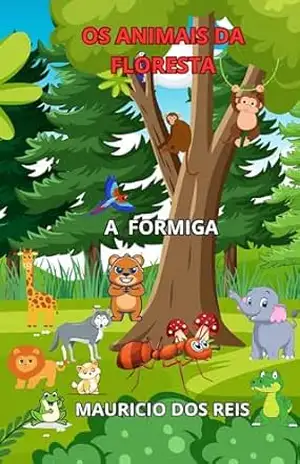OS ANIMAIS DA FLORESTA: A FORMIGA – MAURICIO DOS REIS