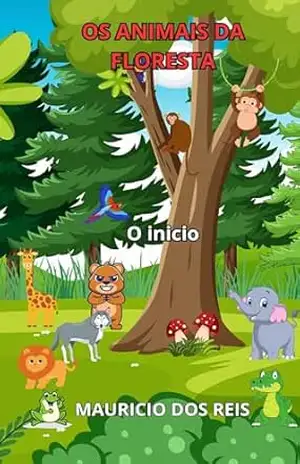 OS ANIMAIS DA FLORESTA: O INÍCIO – MAURICIO  DOS REIS