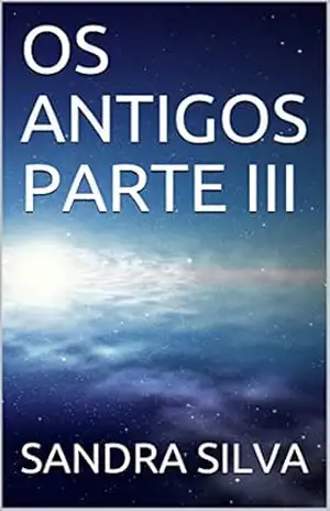 OS ANTIGOS PARTE III – SANDRA SILVA