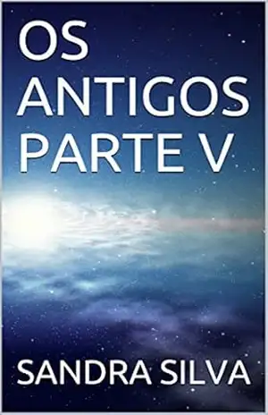 OS ANTIGOS PARTE V – SANDRA SILVA