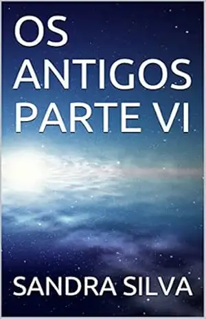 OS ANTIGOS PARTE VI – SANDRA  SILVA