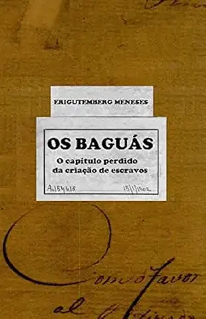 Os Baguás: O capítulo perdido da criação de escravos – Erigutemberg Meneses