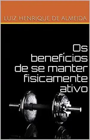 Os benefícios de se manter fisicamente ativo – Luiz Henrique de Almeida
