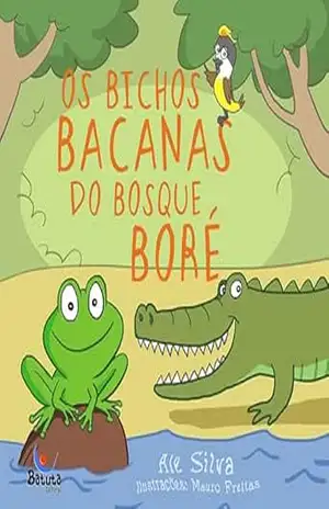 Os Bichos Bacanas do Bosque Boré – Ale  Silva
