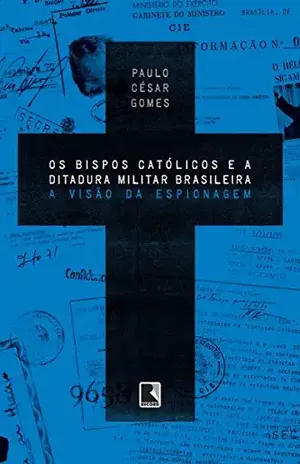 Os bispos católicos e a ditadura militar brasileira: A visão da espionagem – Paulo César Gomes
