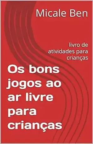 Os bons jogos ao ar livre para crianças: livro de atividades para crianças – Micale Ben