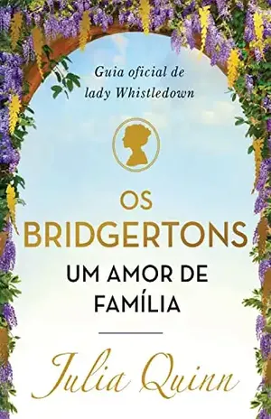 Os Bridgertons, um amor de família: Guia oficial de Lady Whistledown – Julia Quinn