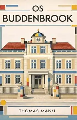 Os Buddenbrook: O Declínio de uma Família: A Obra–Prima Nobel sobre Dinheiro, Poder e o Preço do Legado (Edição Completa, Ilustrada e Anotada para a Era Moderna). – Thomas Mann