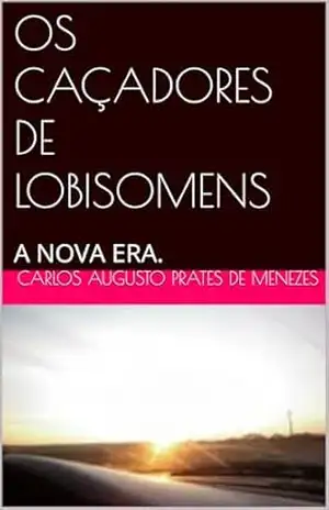 OS CAÇADORES DE LOBISOMENS: A NOVA ERA. – CARLOS AUGUSTO PRATES DE MENEZES