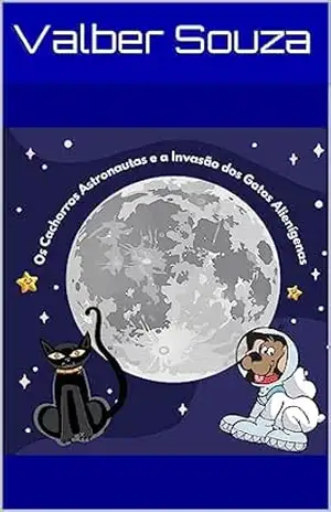 Os Cachorros Astronautas e a Invasão dos Gatos Alienígenas – Valber Souza