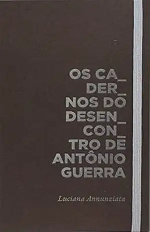 Os cadernos do desencontro de Antônio Guerra – Luciana Annunziata