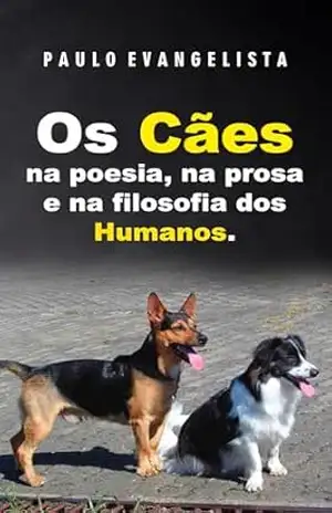Os Cães na poesia, na prosa e na filosofia dos Humanos – Paulo  Evangelista