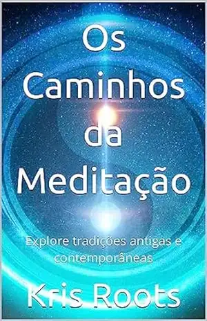 Os Caminhos da Meditação: Explore tradições antigas e contemporâneas (Soul’s Mysticism) – Kris Roots