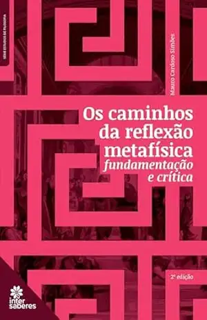 Os caminhos da reflexão metafísica:: fundamentação e crítica – Mauro Cardoso Simões