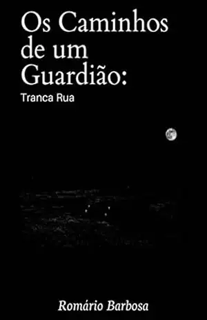 Os caminhos de um guardião: Tranca rua - Romário Barbosa de Souza