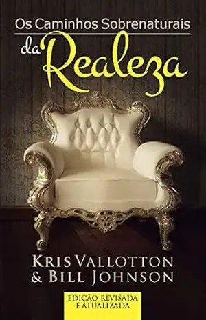 Os Caminhos Sobrenaturais da Realeza – Kris Vallotton