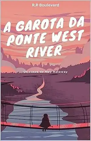 Os Casos de Mey Hathaway –: A garota da ponte West River – R.R.  Boulevard