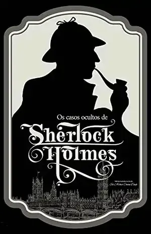 Os casos ocultos de Sherlock Holmes – Alec Silva