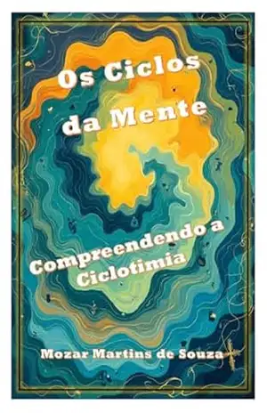 Os Ciclos da Mente: Compreendendo a Ciclotimia – MOZAR M DE SOUZA