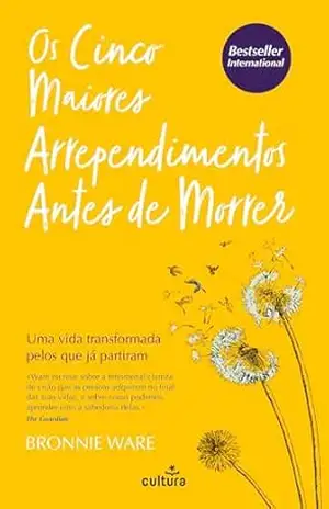 Os Cinco Maiores Arrependimentos Antes de Morrer – Bronnie Ware