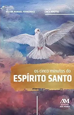 Os cinco minutos do Espírito Santo: Um caminho espiritual de vida e de paz – Víctor Manuel Fernández